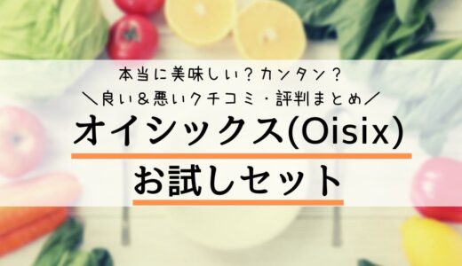 【口コミ・評判】オイシックス(Oisix)のお試しセットを解説【歴6カ月】